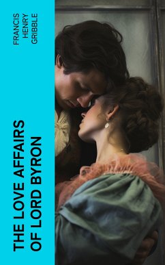 The Love Affairs of Lord Byron (eBook, ePUB) - Gribble, Francis Henry