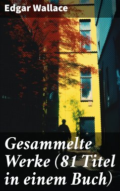 Gesammelte Werke (81 Titel in einem Buch) (eBook, ePUB) - Wallace, Edgar