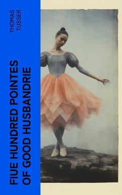 Fiue Hundred Pointes of Good Husbandrie (eBook, ePUB) - Tusser, Thomas