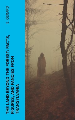 The Land Beyond the Forest: Facts, Figures, and Fancies from Transylvania (eBook, ePUB) - Gerard, E.