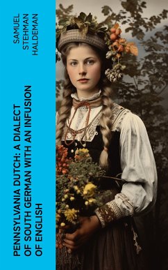 Pennsylvania Dutch: A Dialect of South German With an Infusion of English (eBook, ePUB) - Haldeman, Samuel Stehman