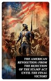 The American Revolution: From the Rejection of the Stamp Act Until the Final Victory (eBook, ePUB)