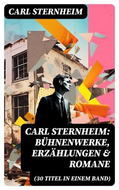 Carl Sternheim: Bühnenwerke, Erzählungen & Romane (30 Titel in einem Band) (eBook, ePUB) - Sternheim, Carl