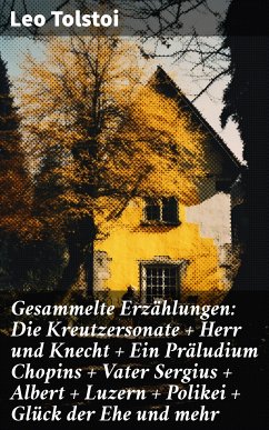 Gesammelte Erzählungen: Die Kreutzersonate + Herr und Knecht + Ein Präludium Chopins + Vater Sergius + Albert + Luzern + Polikei + Glück der Ehe und mehr (eBook, ePUB) - Tolstoi, Leo