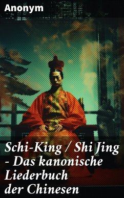 Schi-King / Shi Jing - Das kanonische Liederbuch der Chinesen (eBook, ePUB) - Anonym