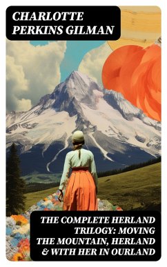 The Complete Herland Trilogy: Moving the Mountain, Herland & With Her in Ourland (eBook, ePUB) - Gilman, Charlotte Perkins