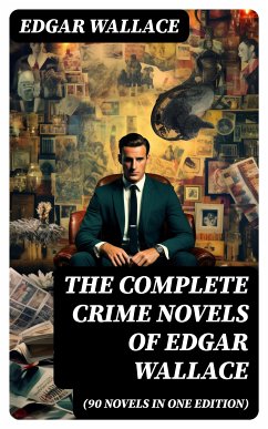 The Complete Crime Novels of Edgar Wallace (90 Novels in One Edition) (eBook, ePUB) - Wallace, Edgar