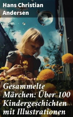 Gesammelte Märchen: Über 100 Kindergeschichten mit Illustrationen (eBook, ePUB) - Andersen, Hans Christian