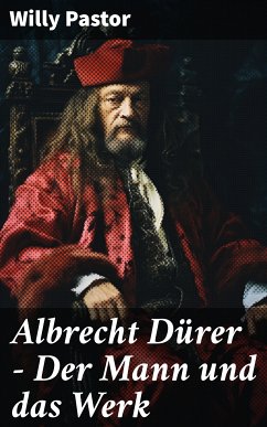 Albrecht Dürer - Der Mann und das Werk (eBook, ePUB) - Pastor, Willy