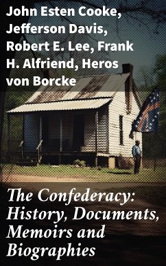 The Confederacy: History, Documents, Memoirs and Biographies (eBook, ePUB) - Cooke, John Esten; Davis, Jefferson; Lee, Robert E.; Alfriend, Frank H.; von Borcke, Heros