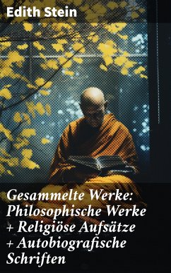 Gesammelte Werke: Philosophische Werke + Religiöse Aufsätze + Autobiografische Schriften (eBook, ePUB) - Stein, Edith