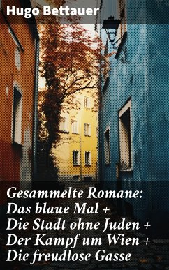 Gesammelte Romane: Das blaue Mal + Die Stadt ohne Juden + Der Kampf um Wien + Die freudlose Gasse (eBook, ePUB) - Bettauer, Hugo