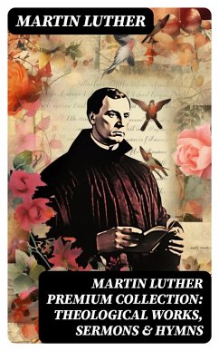 MARTIN LUTHER Premium Collection: Theological Works, Sermons & Hymns (eBook, ePUB) - Luther, Martin