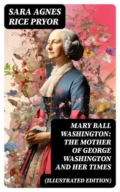 Mary Ball Washington: The Mother of George Washington and her Times (Illustrated Edition) (eBook, ePUB) - Pryor, Sara Agnes Rice