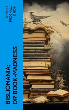 Bibliomania; or Book-Madness (eBook, ePUB) - Dibdin, Thomas Frognall