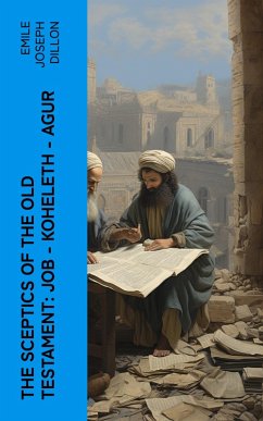 The Sceptics of the Old Testament: Job - Koheleth - Agur (eBook, ePUB) - Dillon, Emile Joseph