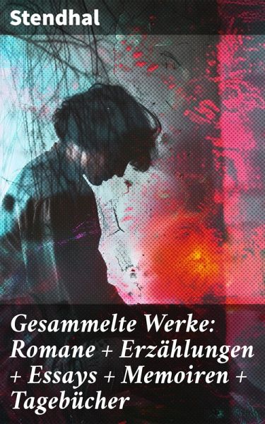 Gesammelte Werke: Romane + Erzählungen + Essays + Memoiren + Tagebücher (eBook, ePUB) Gesammelte Werke: Romane + Erzählungen + Essays + Memoiren + Tagebücher (eBook, ePUB)