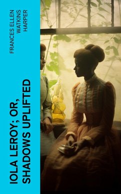 Iola Leroy; Or, Shadows Uplifted (eBook, ePUB) - Harper, Frances Ellen Watkins
