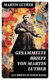 Gesammelte Briefe von Martin Luther (323 Briefe in einem Band) (eBook, ePUB)