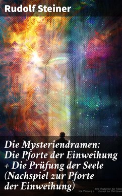 Die Mysteriendramen: Die Pforte der Einweihung + Die Prüfung der Seele (Nachspiel zur Pforte der Einweihung) (eBook, ePUB) - Steiner, Rudolf