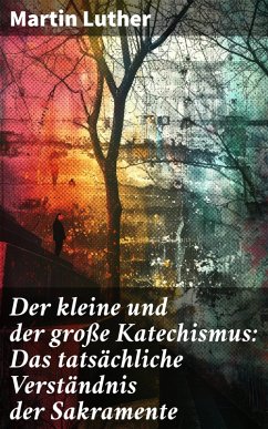 Cover Der kleine und der große Katechismus: Das tatsächliche Verständnis der Sakramente (eBook, ePUB)