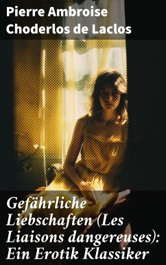 Gefährliche Liebschaften (Les Liaisons dangereuses): Ein Erotik Klassiker (eBook, ePUB) - de Laclos, Pierre Ambroise Choderlos