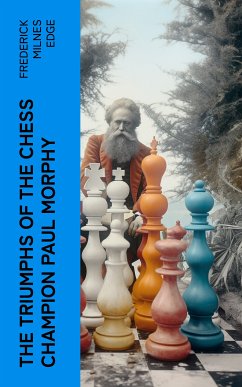 The Triumphs of the Chess Champion Paul Morphy (eBook, ePUB) - Edge, Frederick Milnes