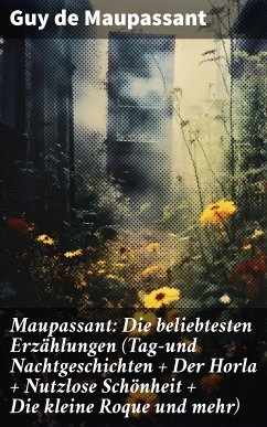 Maupassant: Die beliebtesten Erzählungen (Tag-und Nachtgeschichten + Der Horla + Nutzlose Schönheit + Die kleine Roque und mehr) (eBook, ePUB) - Maupassant, Guy de