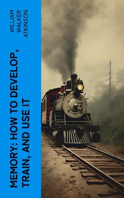 Memory: How to Develop, Train, and Use It (eBook, ePUB) - Atkinson, William Walker