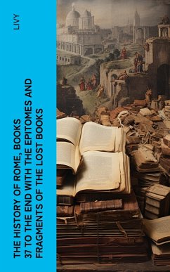 The History of Rome, Books 37 to the End with the Epitomes and Fragments of the Lost Books (eBook, ePUB) - Livy