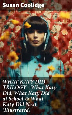 WHAT KATY DID TRILOGY - What Katy Did, What Katy Did at School & What Katy Did Next (Illustrated) (eBook, ePUB) - Coolidge, Susan