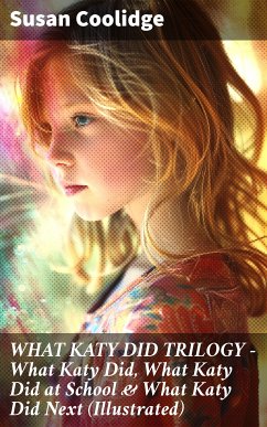 WHAT KATY DID TRILOGY – What Katy Did, What Katy Did at School & What Katy Did Next (Illustrated) (eBook, ePUB) - Coolidge, Susan