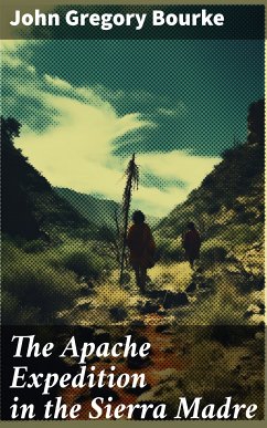 The Apache Expedition in the Sierra Madre (eBook, ePUB) - Bourke, John Gregory