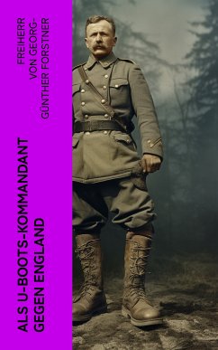 Als U-Boots-Kommandant gegen England (eBook, ePUB) - Forstner, Freiherr von Georg-Günther