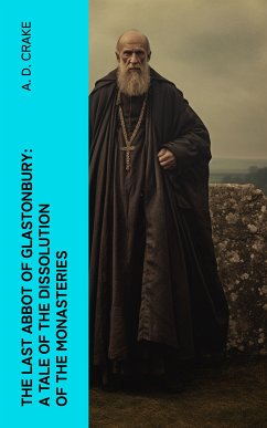 The Last Abbot of Glastonbury: A Tale of the Dissolution of the Monasteries (eBook, ePUB) - Crake, A. D.