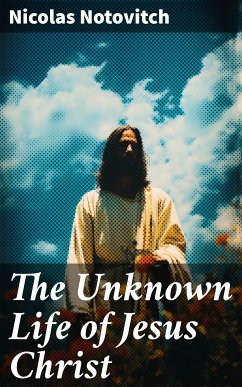 The Unknown Life of Jesus Christ (eBook, ePUB) - Notovitch, Nicolas