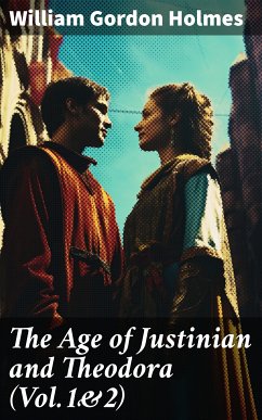 The Age of Justinian and Theodora (Vol.1&2) (eBook, ePUB) - Holmes, William Gordon