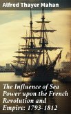 The Influence of Sea Power upon the French Revolution and Empire: 1793-1812 (eBook, ePUB)