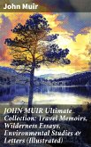 JOHN MUIR Ultimate Collection: Travel Memoirs, Wilderness Essays, Environmental Studies & Letters (Illustrated) (eBook, ePUB)