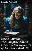 Lewis Carroll: The Complete Novels (The Greatest Novelists of All Time – Book 12) (eBook, ePUB)