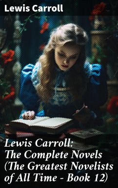 Lewis Carroll: The Complete Novels (The Greatest Novelists of All Time – Book 12) (eBook, ePUB) - Carroll, Lewis