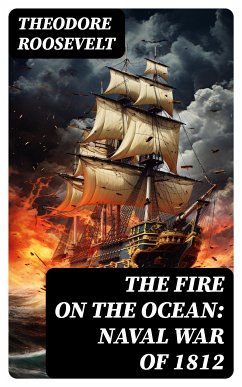 The Fire on the Ocean: Naval War of 1812 (eBook, ePUB) - Roosevelt, Theodore