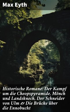 Historische Romane: Der Kampf um die Cheopspyramide, Mönch und Landsknech, Der Schneider von Ulm & Die Brücke über die Ennobucht (eBook, ePUB) - Eyth, Max