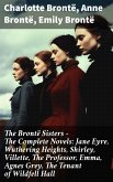 The Brontë Sisters - The Complete Novels: Jane Eyre, Wuthering Heights, Shirley, Villette, The Professor, Emma, Agnes Grey, The Tenant of Wildfell Hall (eBook, ePUB)
