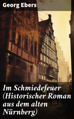 Im Schmiedefeuer (Historischer Roman aus dem alten Nürnberg) (eBook, ePUB) - Ebers, Georg