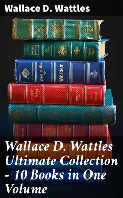 Cover Wallace D. Wattles Ultimate Collection - 10 Books in One Volume (eBook, ePUB)