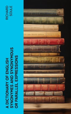 A Dictionary of English Synonymes and Synonymous or Parallel Expressions (eBook, ePUB) - Soule, Richard