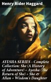AYESHA SERIES - Complete Collection: She (A History of Adventure) + Ayesha (The Return of She) + She & Allan + Wisdom's Daughter (eBook, ePUB)