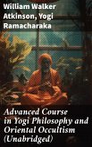 Advanced Course in Yogi Philosophy and Oriental Occultism (Unabridged) (eBook, ePUB)