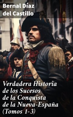 Verdadera Historia de los Sucesos de la Conquista de la Nueva-España (Tomos 1-3) (eBook, ePUB) - Del Castillo, Bernal Díaz